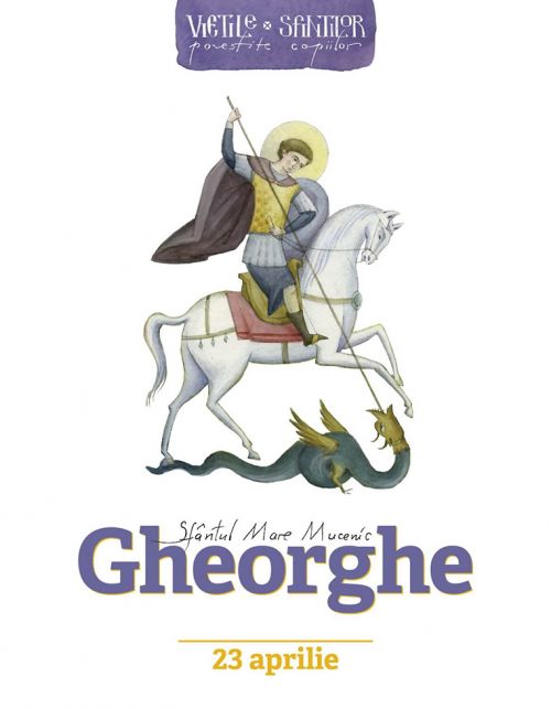 Sfântul Mare Mucenic Gheorghe -Viețile sfinților povestite copiilor